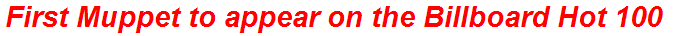 First Muppet to appear on the Billboard Hot 100