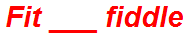 Fit ___ fiddle