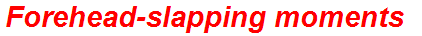 Forehead-slapping moments