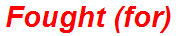 Fought (for)