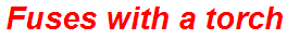 Fuses with a torch