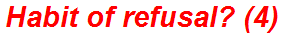 Habit of refusal? (4)