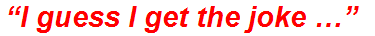 “I guess I get the joke …”