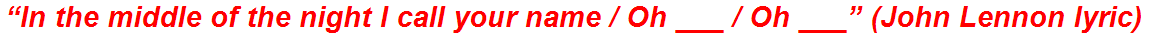 “In the middle of the night I call your name / Oh ___ / Oh ___” (John Lennon lyric)