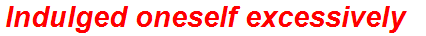 Indulged oneself excessively