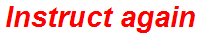 Instruct again
