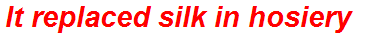 It replaced silk in hosiery