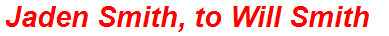 Jaden Smith, to Will Smith