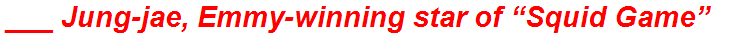 ___ Jung-jae, Emmy-winning star of “Squid Game”