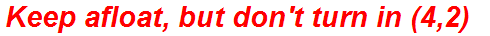 Keep afloat, but don't turn in (4,2)