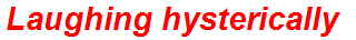 Laughing hysterically