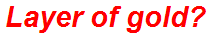 Layer of gold?