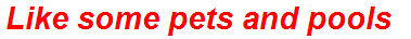 Like some pets and pools