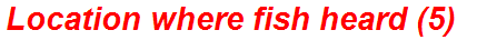 Location where fish heard (5)