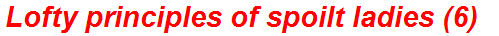 Lofty principles of spoilt ladies (6)