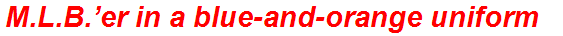 M.L.B.’er in a blue-and-orange uniform