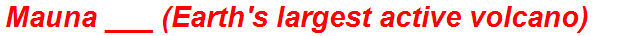 Mauna ___ (Earth's largest active volcano)