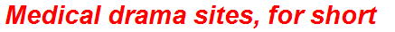 Medical drama sites, for short