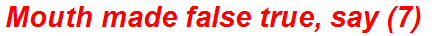 Mouth made false true, say (7)