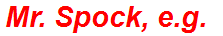 Mr. Spock, e.g.