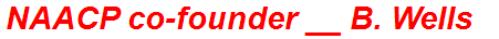 NAACP co-founder __ B. Wells
