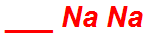 ___ Na Na