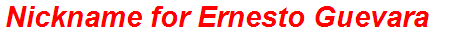Nickname for Ernesto Guevara