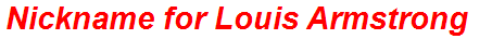 Nickname for Louis Armstrong
