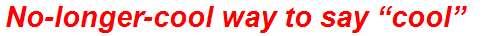 No-longer-cool way to say “cool”