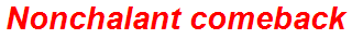 Nonchalant comeback