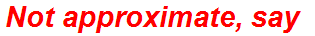 Not approximate, say