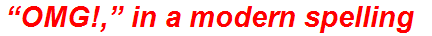 “OMG!,” in a modern spelling