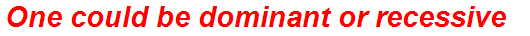 One could be dominant or recessive