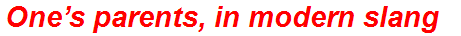 One’s parents, in modern slang