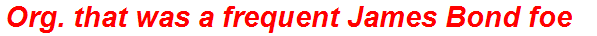 Org. that was a frequent James Bond foe