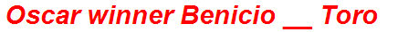 Oscar winner Benicio __ Toro
