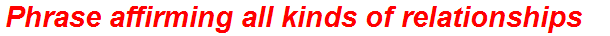 Phrase affirming all kinds of relationships