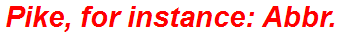 Pike, for instance: Abbr.