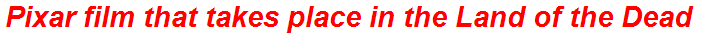 Pixar film that takes place in the Land of the Dead