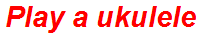 Play a ukulele