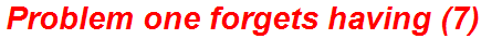 Problem one forgets having (7)