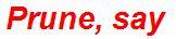 Prune, say