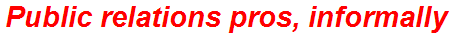 Public relations pros, informally