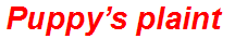 Puppy’s plaint