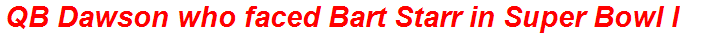 QB Dawson who faced Bart Starr in Super Bowl I