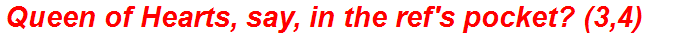 Queen of Hearts, say, in the ref's pocket? (3,4)