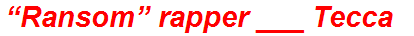 “Ransom” rapper ___ Tecca