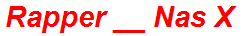 Rapper __ Nas X