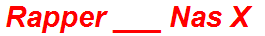 Rapper ___ Nas X