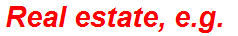 Real estate, e.g.